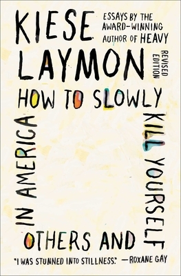 How to Slowly Kill Yourself and Others in America; Revised Edition by Kiese Laymon