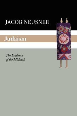 Judaism: The Evidence of the Mishnah by Jacob Neusner