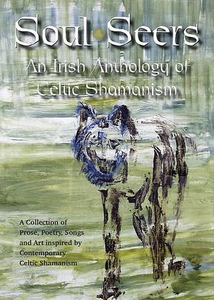 Soul Seers: An Irish Anthology of Celtic Shamanism by Karen Ward