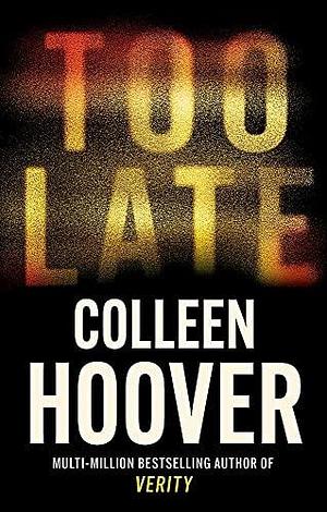 Too Late: A dark and twisty thriller from the author of IT ENDS WITH US by Colleen Hoover, Colleen Hoover