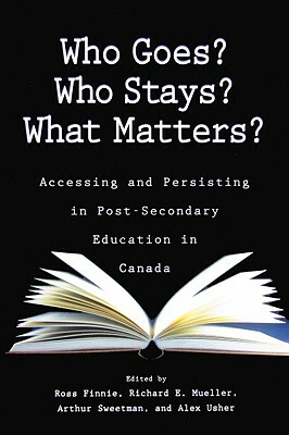 Who Goes? Who Stays? What Matters?: Accessing and Persisting in Post-Secondary Education in Canada by Arthur Sweetman, Richard E. Mueller, Ross Finnie