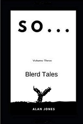 So... Volume Three: Blerd Tales by Alan D. Jones