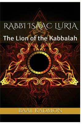 Rabbi Isaac Luria: The Lion of the Kabbalah by Baal Kadmon