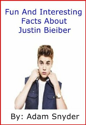 Fun And Interesting Facts About Justin Bieber by Adam Snyder