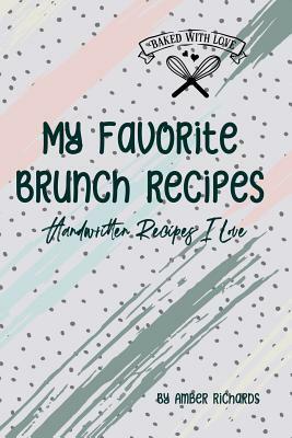 My Favorite Brunch Recipes: Handwritten Recipes I Love by Amber Richards