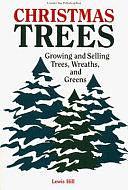 Christmas Trees: Growing and Selling Trees, Wreaths, and Greens by Lewis Hill