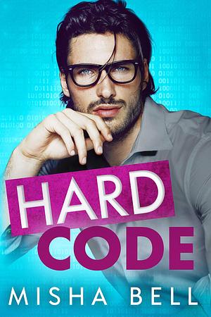 Hard Code: A Laugh-Out-Loud Workplace Romantic Comedy by Misha Bell, Misha Bell