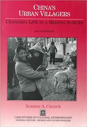 China S Urban Villagers: Changing Life in a Beijing Suburb by Norman A. Chance, George D. Spindler, Louise S. Spindler