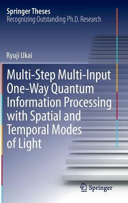 Multi-Step Multi-Input One-Way Quantum Information Processing with Spatial and Temporal Modes of Light by Ryuji Ukai