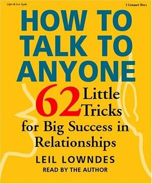 How to Talk to Anyone: 62 Little Tricks for Big Success in Relationships by Leil Lowndes