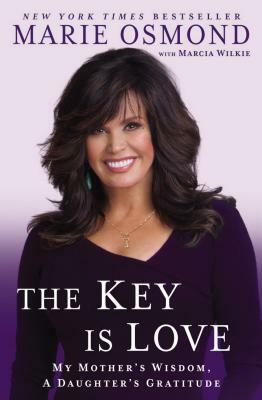 The Key Is Love: My Mother's Wisdom, A Daughter's Gratitude by Marcia Wilkie, Marie Osmond