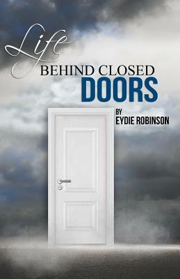 Life Behind Closed Doors by Eydie Robinson