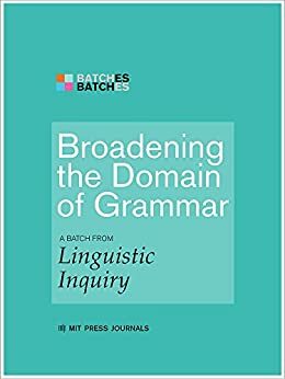 Broadening the Domain of Grammar: A Batch from Linguistic Inquiry by Samuel Jay Keyser, Danny Fox, Tal Siloni, Liliane Haegeman, Gennaro Chierchia, Zeljko Boskovic, Noam Chomsky, Tanya Reinhart, Paul Elbourne