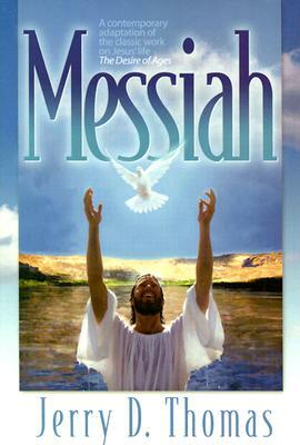 Messiah: A Contemporary Adaptation of the Classic Work on Jesus' Life, the Desire of Ages by Jerry D. Thomas