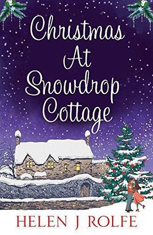 Christmas At Snowdrop Cottage: A heartwarming, festive romance to cosy up with this winter by Helen J. Rolfe, Helen J. Rolfe