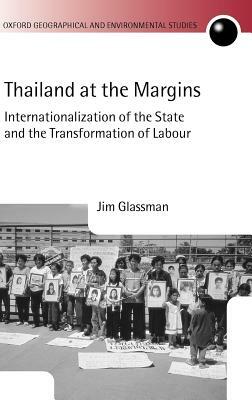 Thailand at the Margins: Internationalization of the State and the Transformation of Labour by Jim Glassman