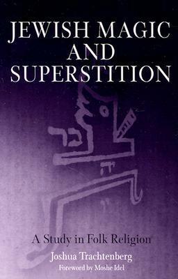 Jewish Magic and Superstition: A Study in Folk Religion by Joshua Trachtenberg