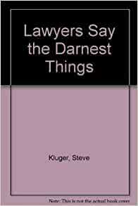 Lawyers Say the Darndest Things by Steve Kluger