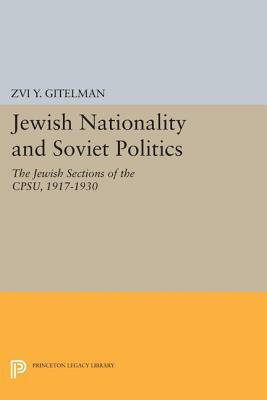 Jewish Nationality and Soviet Politics: The Jewish Sections of the Cpsu, 1917-1930 by Zvi Gitelman