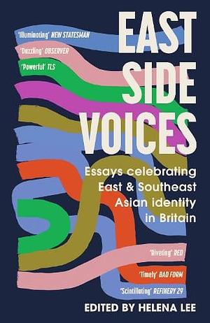 East Side Voices: Essays Celebrating East and Southeast Asian Identity in Britain by Helena Lee