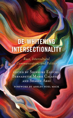 De-Whitening Intersectionality: Race, Intercultural Communication, and Politics by Pavithra Prasad, Shadee Abdi, Andy Kai-Chun Chuang, Yea-Wen Chen, Miranda Dottie Olzman, Sara Baugh-Harris, Chris Brown, Sachi Sekimoto, Aisha Durham, Amber Johnson, Zhao Ding, Justin J Rudnick, Raquel Moreira, Ashley Noel Mack, Anjana Raghavan, Michelle A. Holling, Kamela Rasmussen, Bernadette Marie Calafell, Dawn Marie McIntosh, Benny LeMaster, Haneen Alghabra, Shinsuke Eguchi, Santhosh Chandrashekar, Jaelyn deMaría, Shahd Alshammari