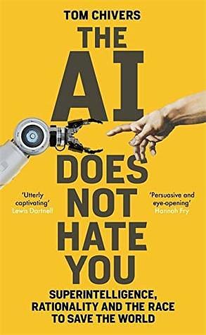 The AI Does Not Hate You: Superintelligence, Rationality and the Race to Save the World by Tom Chivers