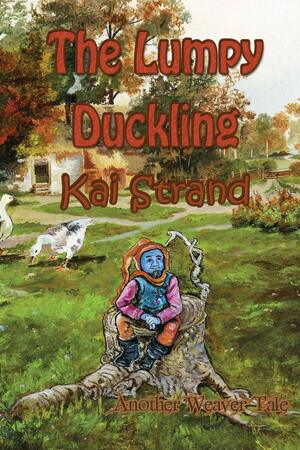 The Lumpy Duckling: Another Weaver Tale by Kai Strand