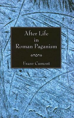 After Life in Roman Paganism: Lectures Delivered at Yale University on the Silliman Foundation by Franz Valery Marie Cumont