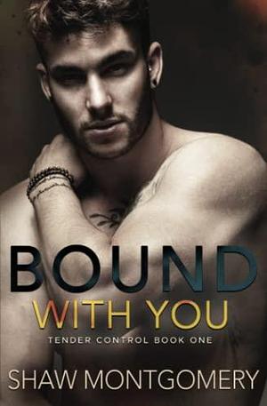 Bound with You: A Bound & Controlled Spin-Off by Shaw Montgomery, Shaw Montgomery