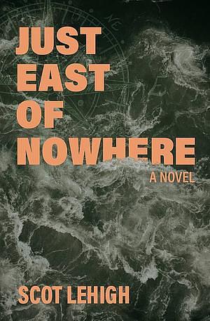 Just East of Nowhere by Scot Lehigh