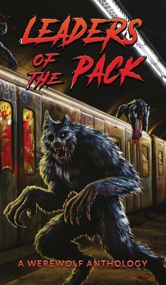 Leaders of the Pack: A Werewolf Anthology by Jeff Strand, David Wellington, Ray Garton