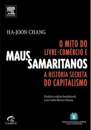 Maus samaritanos: o mito do livre-comércio e a história secreta do capitalismo by Ha-Joon Chang