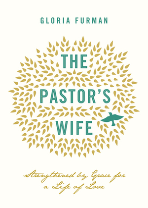 The Pastor's Wife: Strengthened by Grace for a Life of Love by Gloria Furman
