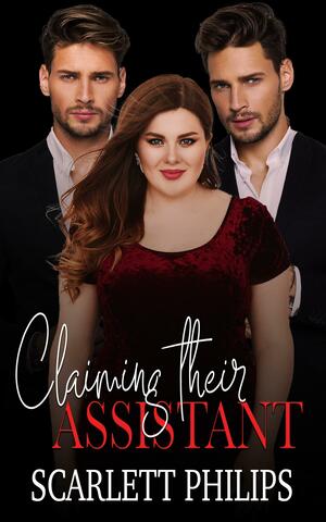 Claiming their Assistant by Scarlett Philips, Scarlett Philips