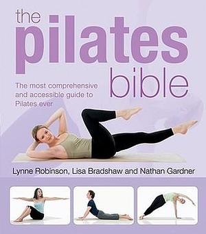 The Pilates Bible by Lynne Robinson, Lynne Robinson, Lisa Bradshaw, Nathan Gardner