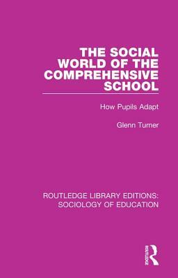 The Social World of the Comprehensive School: How Pupils Adapt by Glenn Turner