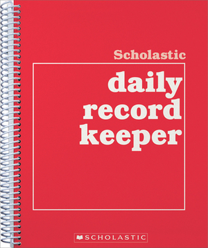 Scholastic Daily Record Keeper by Scholastic Teaching Resources, Scholastic, Inc