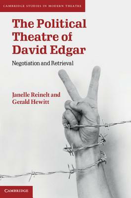 The Political Theatre of David Edgar: Negotiation and Retrieval by Janelle Reinelt, Gerald Hewitt