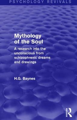 Mythology of the Soul: A Research Into the Unconscious from Schizophrenic Dreams and Drawings by H. G. Baynes