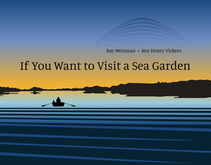 If You Want to Visit a Sea Garden by Kay Weisman