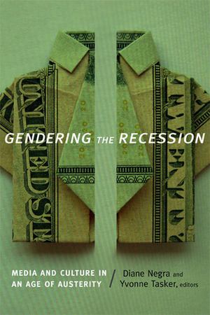 Gendering the Recession: Media and Culture in an Age of Austerity by Diane Negra, Yvonne Tasker