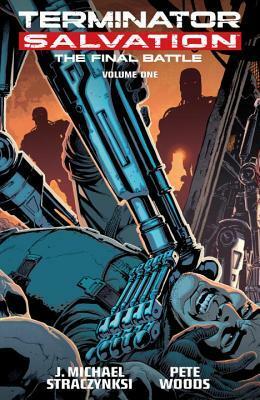 Terminator Salvation: Final Battle Volume 1 by Pete Woods, J. Michael Straczynski