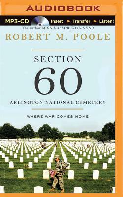 Section 60: Arlington National Cemetery: Where War Comes Home by Robert M. Poole