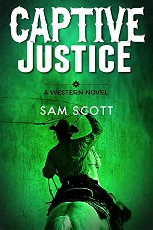 Captive Justice: A Classic Western (Western Justice Book 2) by Sam Scott
