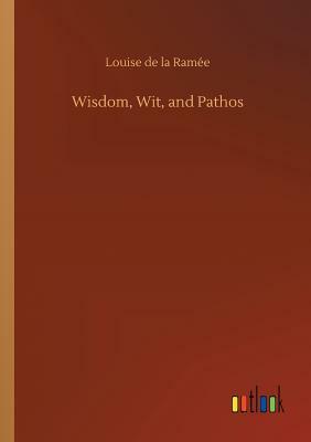 Wisdom, Wit, and Pathos by Louise de La Ramee