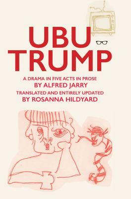 Ubu Trump by Rosanna Hildyard, Alfred Jarry