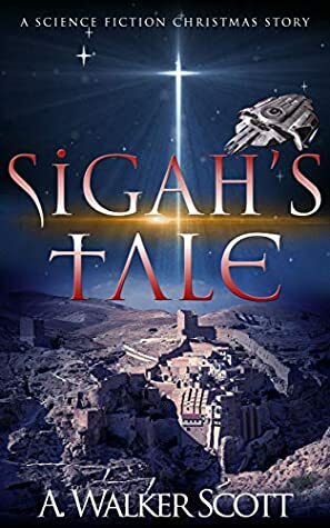 Sigah's Tale: A Science Fiction Christmas Story by A. Walker Scott