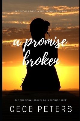 A PROMISE BROKEN Best Friends to Lovers Second Chance Contemporary Romance Saga: (Book 2 in the 'Promises' Series & Sequel to 'A Promise Kept') by Cece Peters