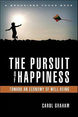 The Pursuit of Happiness: An Economy of Well-Being by Carol Graham