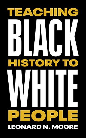Teaching Black History to White People by Leonard N. Moore